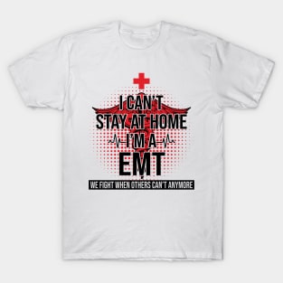 I Can't Stay At Home I'm A EMT We Fight - Nurse Gift T-Shirt